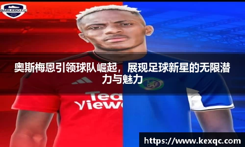 奥斯梅恩引领球队崛起，展现足球新星的无限潜力与魅力